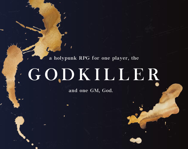 A graphic with a dark blue and black gradient background and gold foil splatters framing the words, "GODKILLER: a holypunk RPG for one player and one GM, God."